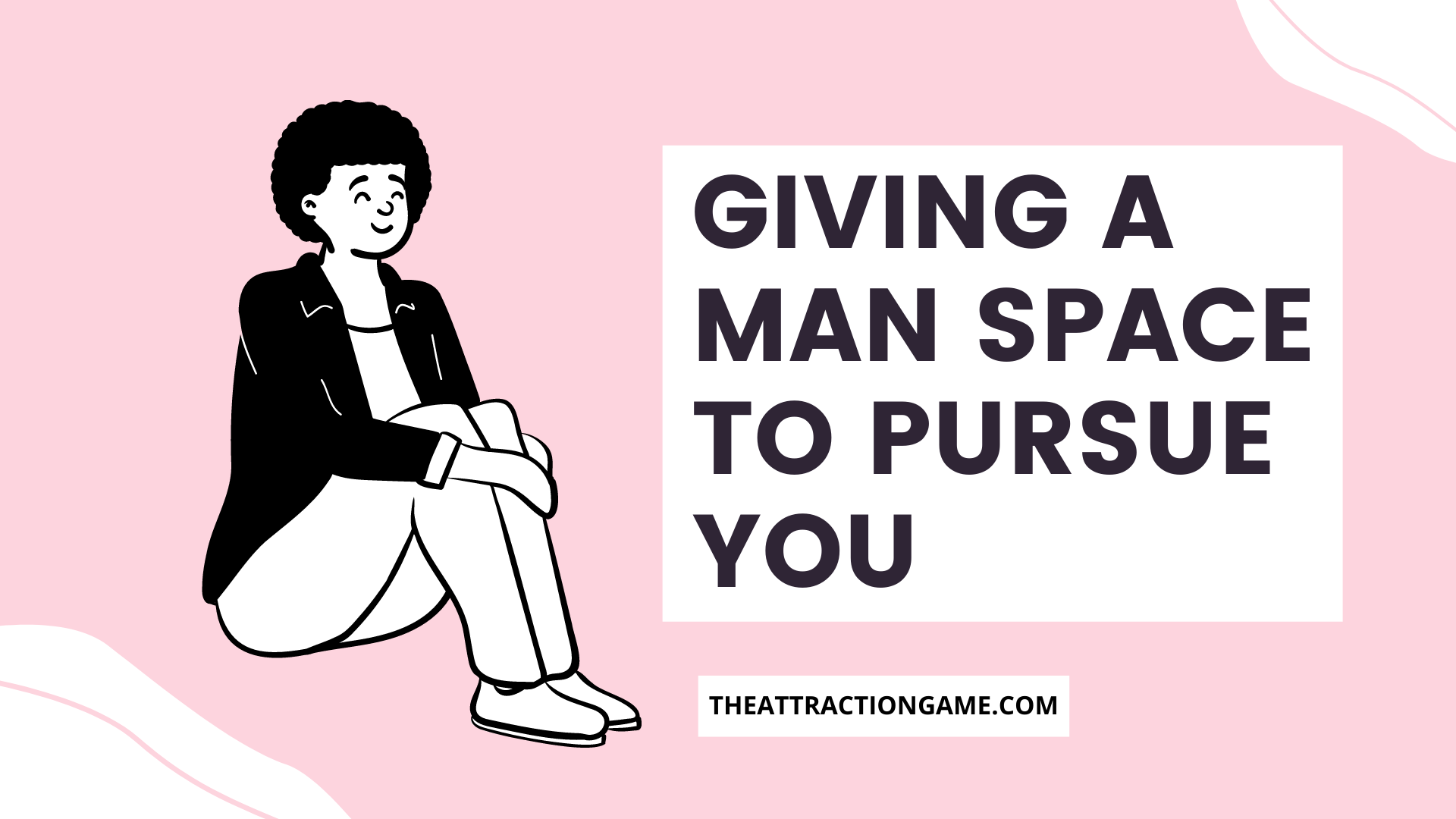 give him space, give a man space, giving a man space to pursue you, give him space to pursue you