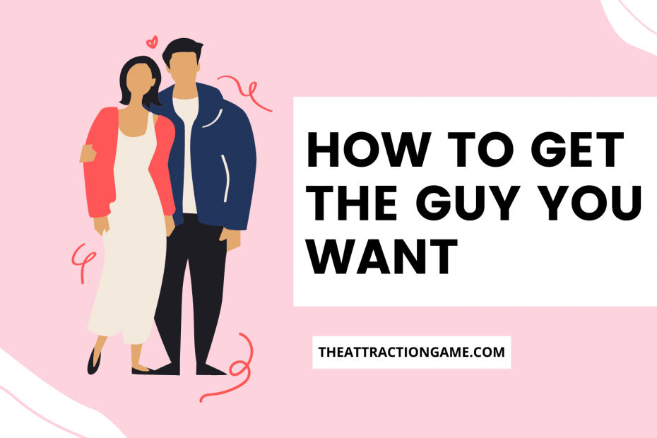 get the guy you want, how to get the guy you want, tips on getting the guy you want, how to get the guy, get the man you want, how to get the man you want