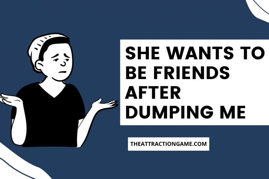 she wants to be friends, why she wants to be friends after dumping me, she wants to be friends after dumping you