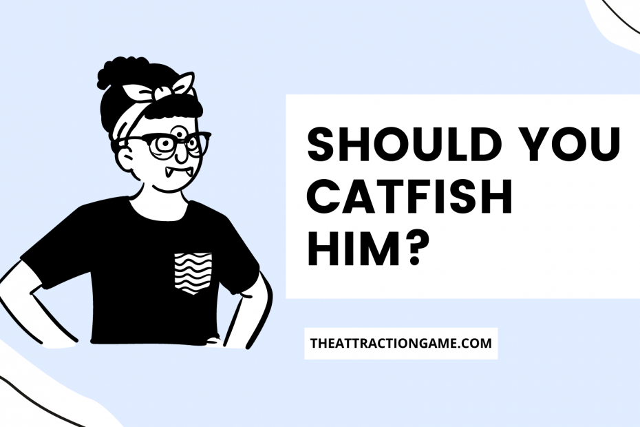 catfish, catfishing, catfish him, should you catfish him, should I catfish him, why you shouldn't catfish, what is catfishing