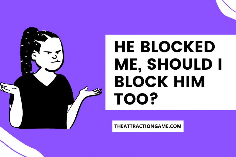 he blocked me should I block him, should I block him, should I block him too