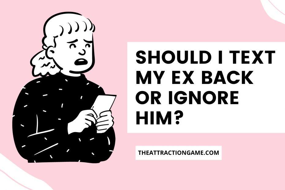 Should I text my ex back, text my ex back or ignore him, should you text him back or ignore him, ignore him, text him back