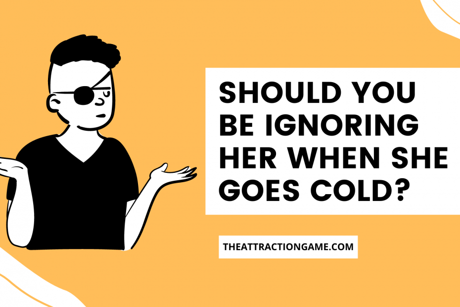 ignoring her, ignore her, ignoring her when she's cold, ignore her when she's cold, ignore her when she goes cold