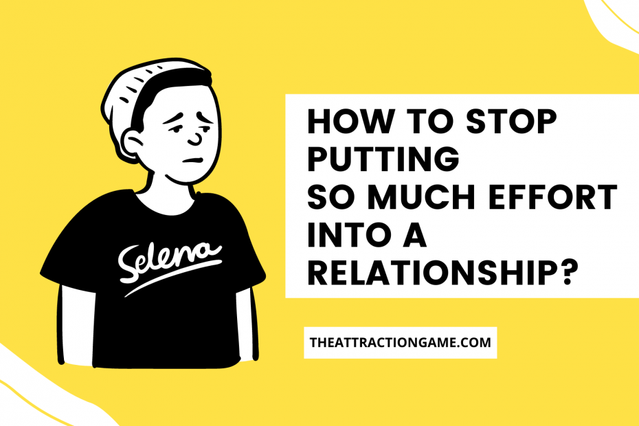 stop putting so much effort, stop making an effort in a relationship, how to stop putting so much effort into a relationship