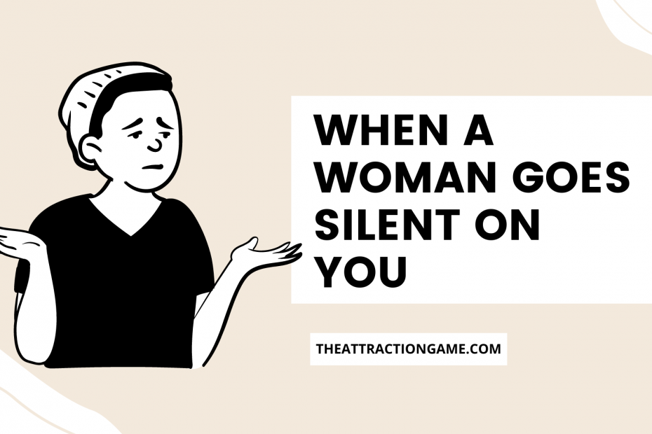 when a woman goes silent on you, when she goes silent on you, why she goes silent on you