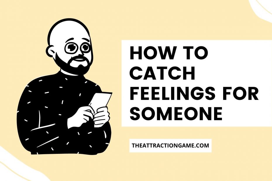 catching feelings for someone, catching feelings, how to catch feelings
