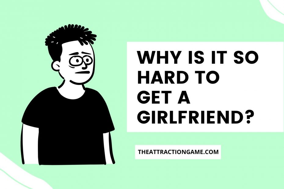 why you can't get a girlfriend, it's hard to get a girlfriend, why it's hard to get a girlfriend, getting a girlfriend is hard