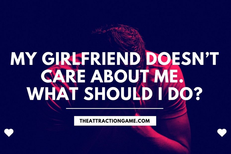 my girlfriend doesn't care about me, why doesn't my girlfriend doesn't care about me, she doesn't care about me