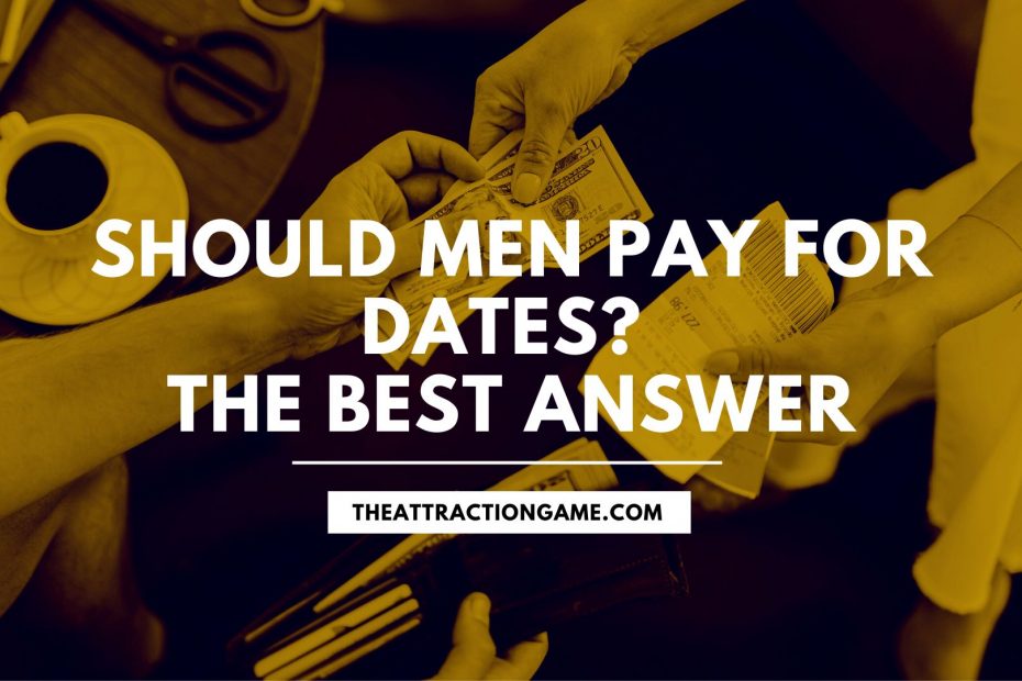 who pays for dates, should a man pay for dates, why men should pay for dates, men paying for dates