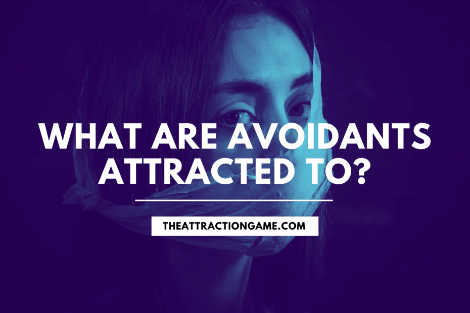 avoidants, what avoidants find attractive, what do avoidants find attractive