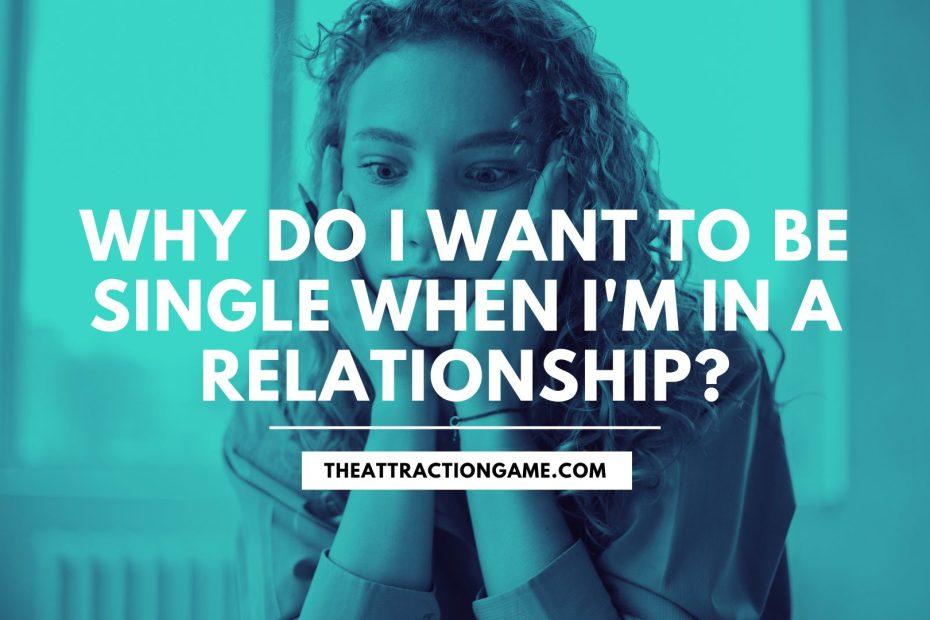 reasons why you want to be single, why you want to be single even though you're in a relationship