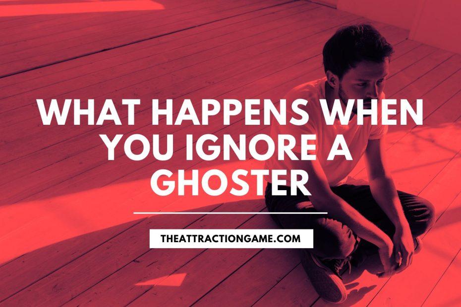 ignoring a ghoster, when you ignore a ghoster