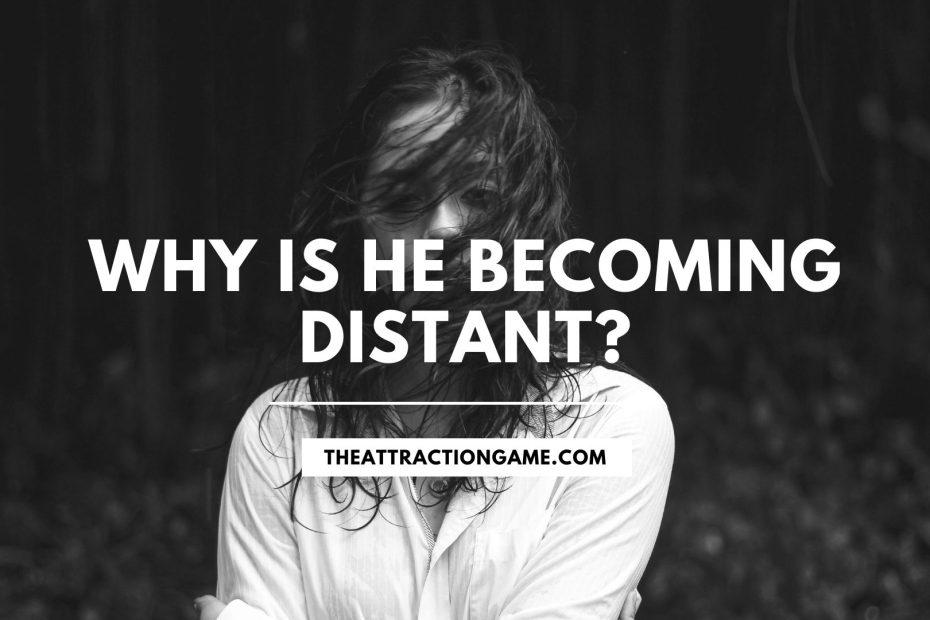 reasons why he is being distant, reasons why a guy is distant with you, what makes a man become distant